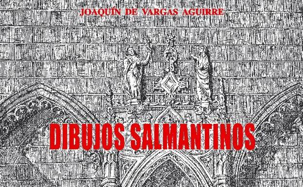 El Centro de Estudios Salmantinos reedita 'Dibujos salmantinos', de Joaquín de Vargas Aguirre